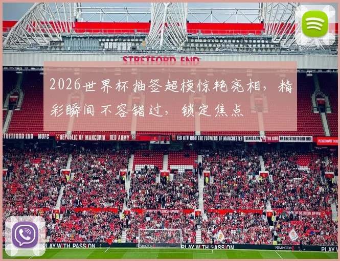 2026世界杯抽签超模惊艳亮相，精彩瞬间不容错过，锁定焦点